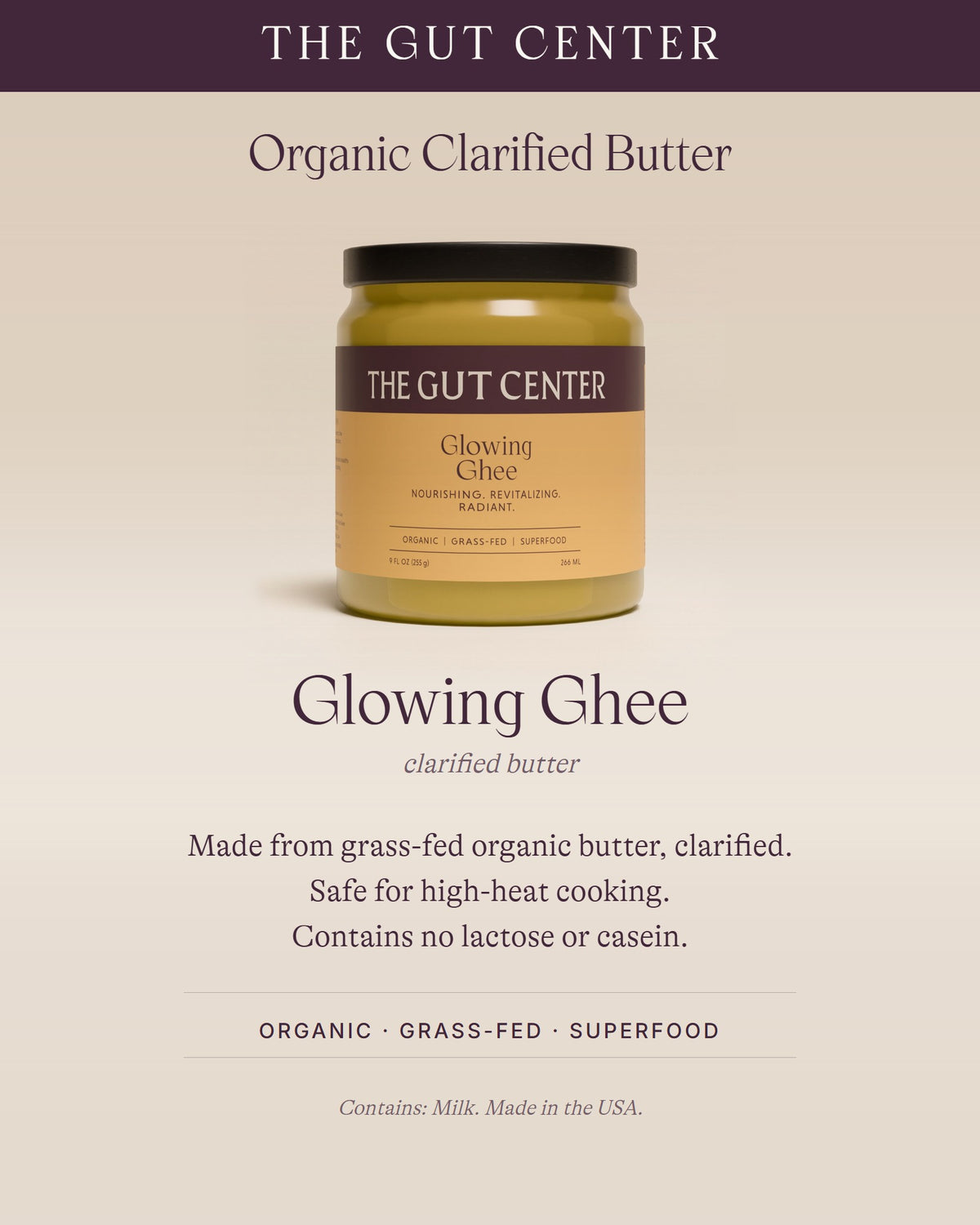 Glowing Ghee, organic clarified butter. Made from grass-fed organic butter, clarified. Safe for high-heat cooking. Contains no lactose or casein.